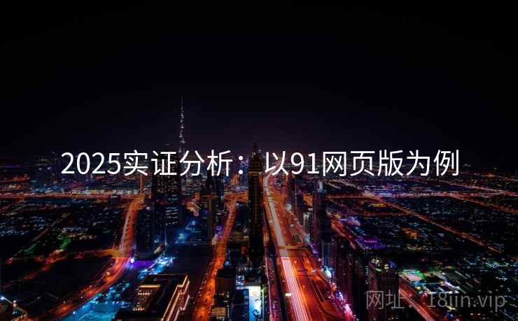 2025实证分析：以91网页版为例  第2张