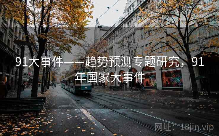 91大事件——趋势预测专题研究，91年国家大事件