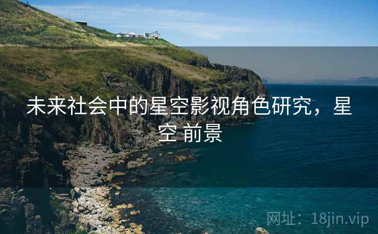 未来社会中的星空影视角色研究，星空 前景