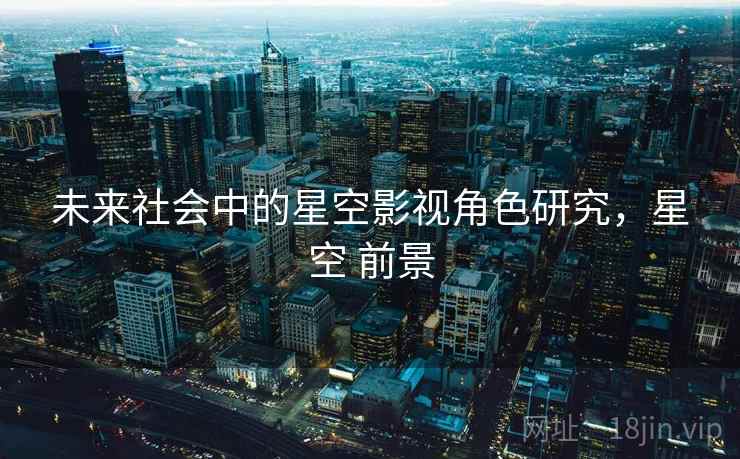 未来社会中的星空影视角色研究，星空 前景