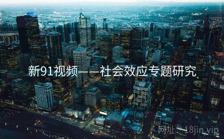 新91视频——社会效应专题研究