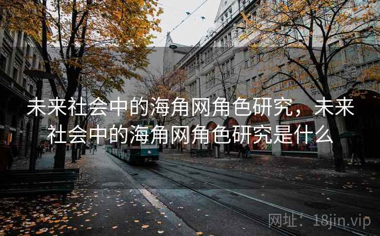 未来社会中的海角网角色研究，未来社会中的海角网角色研究是什么