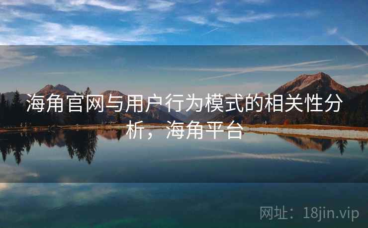 海角官网与用户行为模式的相关性分析，海角平台