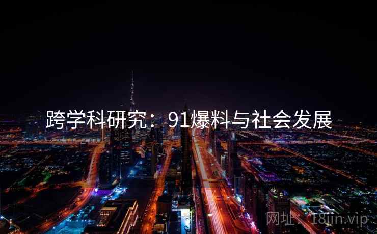跨学科研究：91爆料与社会发展