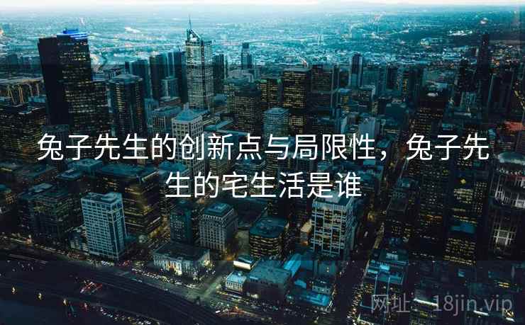 兔子先生的创新点与局限性，兔子先生的宅生活是谁