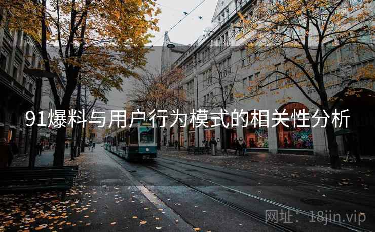 91爆料与用户行为模式的相关性分析