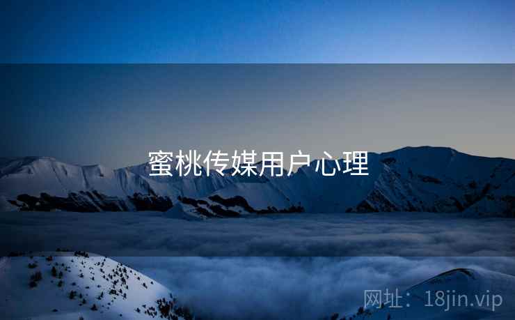 蜜桃传媒用户心理