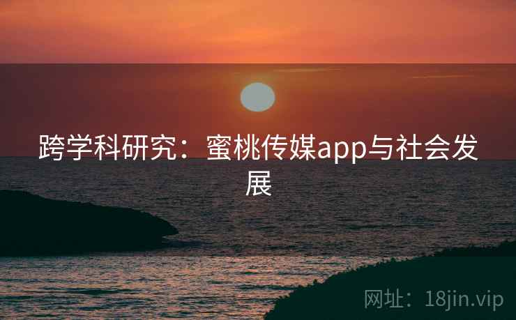 跨学科研究：蜜桃传媒app与社会发展