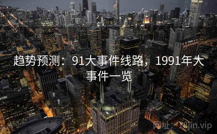 趋势预测：91大事件线路，1991年大事件一览