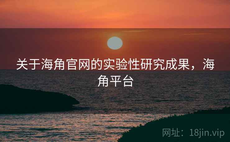 关于海角官网的实验性研究成果，海角平台