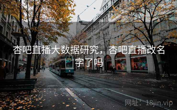 杏吧直播大数据研究，杏吧直播改名字了吗