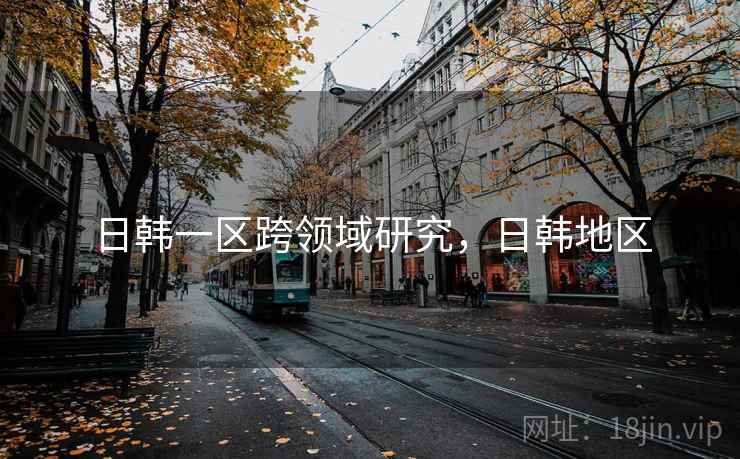 日韩一区跨领域研究，日韩地区