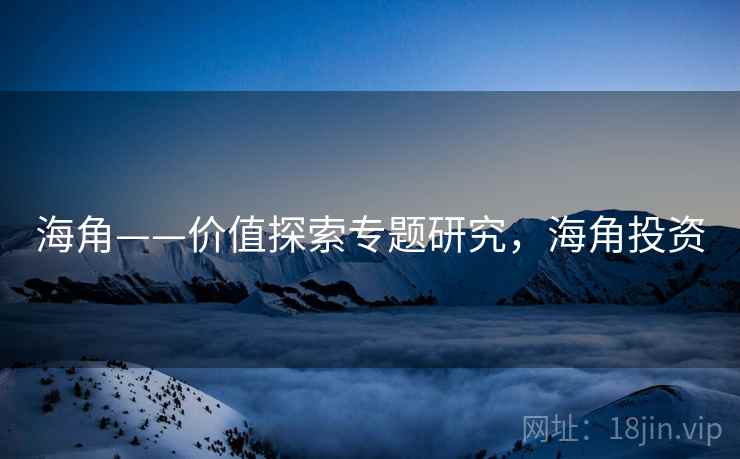 海角——价值探索专题研究，海角投资