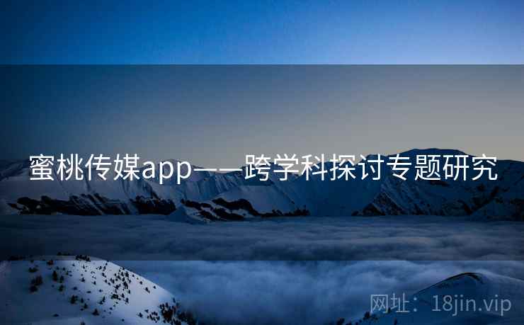 蜜桃传媒app——跨学科探讨专题研究