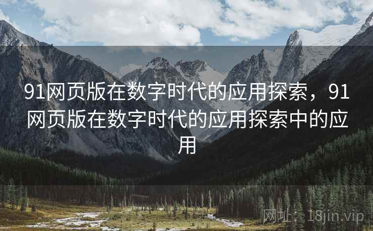 91网页版在数字时代的应用探索，91网页版在数字时代的应用探索中的应用