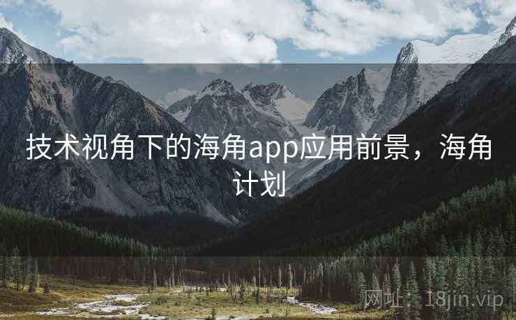 技术视角下的海角app应用前景，海角计划