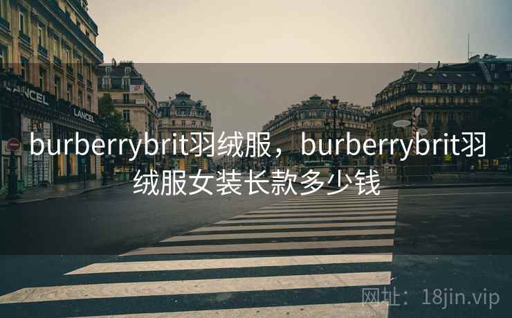 burberrybrit羽绒服，burberrybrit羽绒服女装长款多少钱