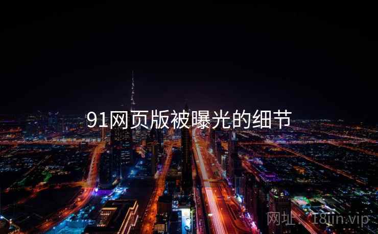 91网页版被曝光的细节