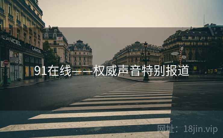 91在线——权威声音特别报道