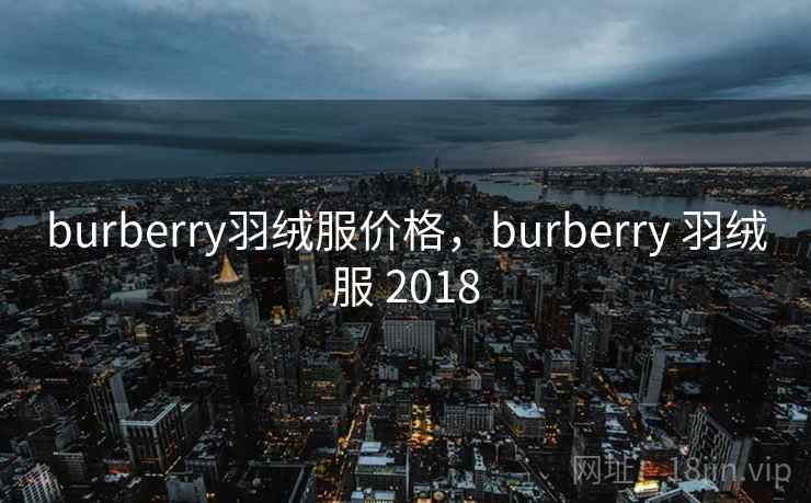 burberry羽绒服价格，burberry 羽绒服 2018